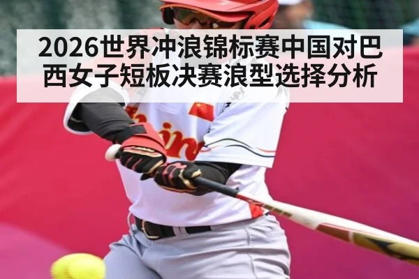 2026世界冲浪锦标赛中国对巴西女子短板决赛浪型选择分析